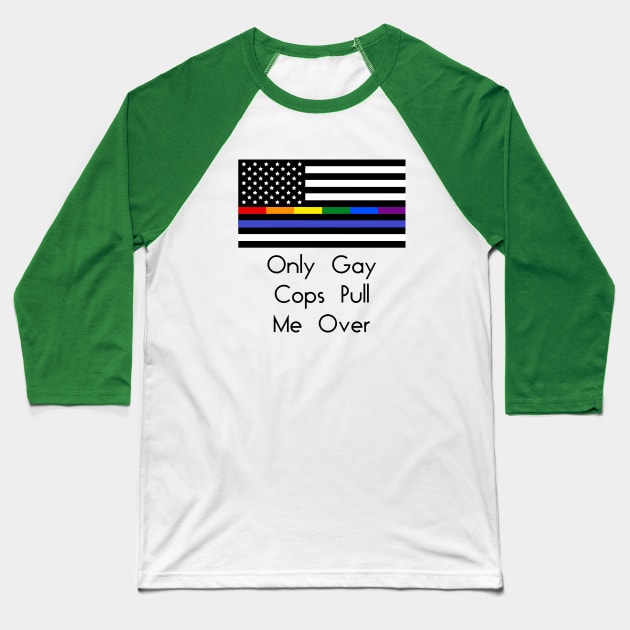 Only Gay Cops Pull Me Over Baseball T-Shirt by LostHose